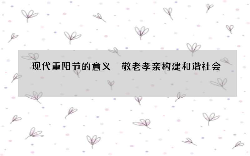 现代重阳节的意义 敬老孝亲构建和谐社会